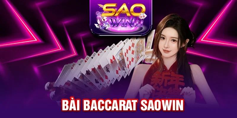 Bài Baccarat SAOWIN - Cơ Hội Sinh Lời Bền Vững