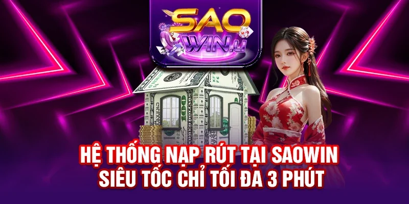 Hệ thống nạp rút tại SAOWIN siêu tốc chỉ tối đa 3 phút