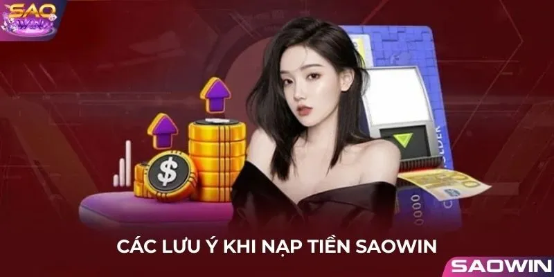 Các lưu ý quan trọng để giao dịch nạp tiền vào tài khoản Saowin thành công