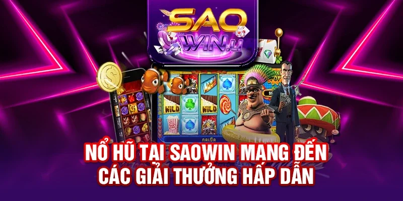 Nổ hũ tại SAOWIN mang đến các giải thưởng hấp dẫn